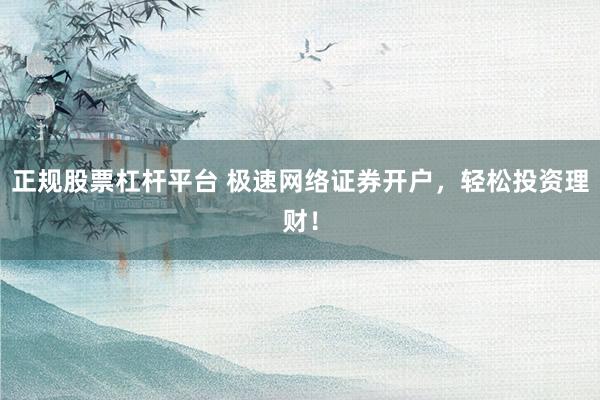 正规股票杠杆平台 极速网络证券开户，轻松投资理财！