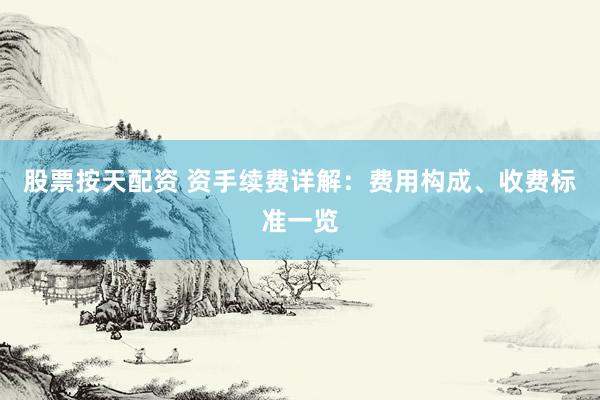 股票按天配资 资手续费详解：费用构成、收费标准一览