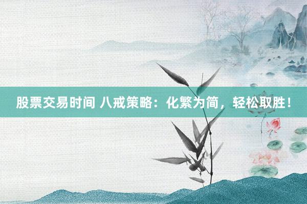 股票交易时间 八戒策略：化繁为简，轻松取胜！